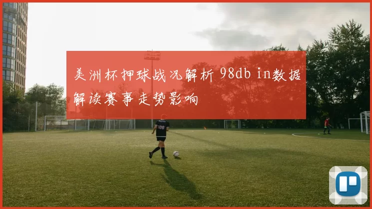 美洲杯押球战况解析 98db in数据解读赛事走势影响