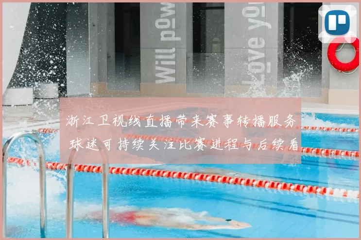 浙江卫视线直播带来赛事转播服务 球迷可持续关注比赛进程与后续看点