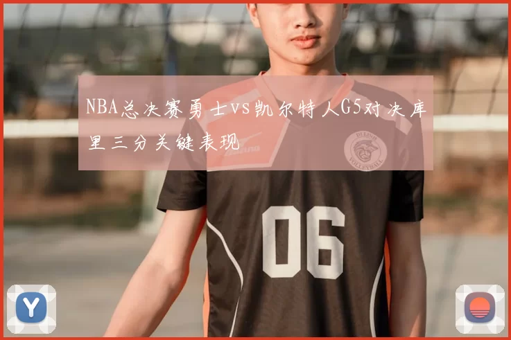 NBA总决赛勇士vs凯尔特人G5对决库里三分关键表现
