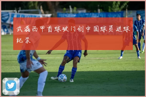 武磊西甲首球破门创中国球员进球纪录