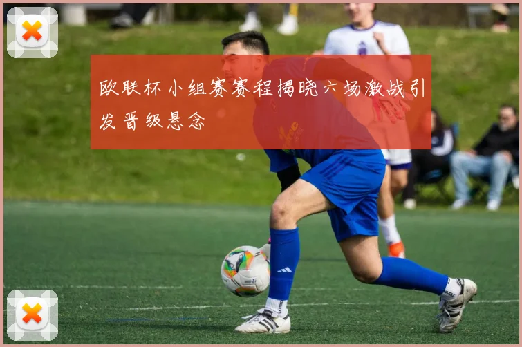 欧联杯小组赛赛程揭晓六场激战引发晋级悬念