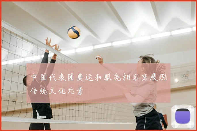 中国代表团奥运和服亮相东京展现传统文化元素
