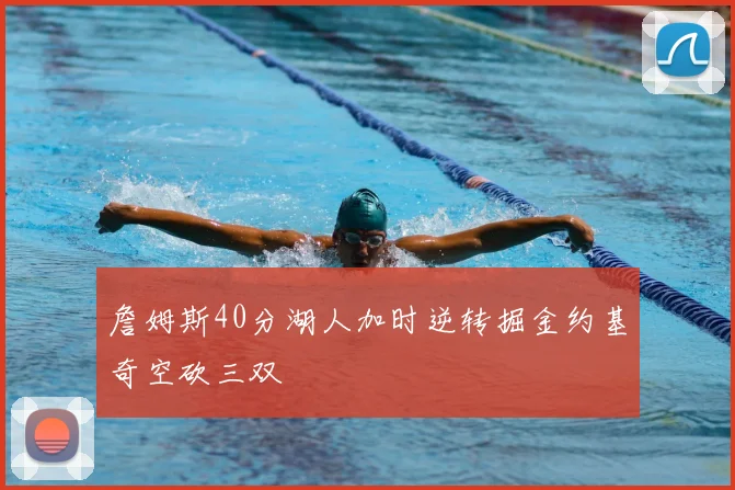 詹姆斯40分湖人加时逆转掘金约基奇空砍三双