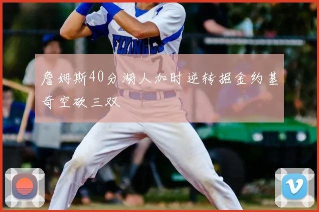 詹姆斯40分湖人加时逆转掘金约基奇空砍三双